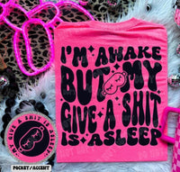 I’m Awake But My Give A Sh*t Is Asleep Tee