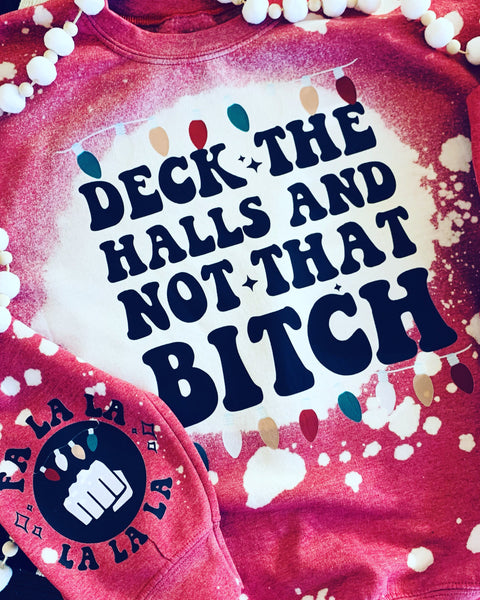 Deck The Halls & Not The B*tch Sweatshirt (Other Sayings Available)