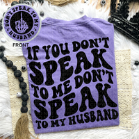 If You Don't Speak To Me Don’t Speak To My Husband Tee