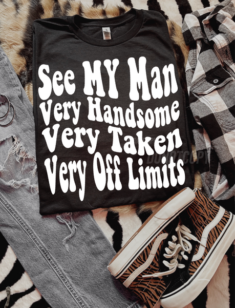 See My Man .. Very Handsome .. Very Taken .. Very OFF Limits Tee