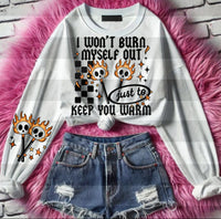 I Won't Burn Myself Out Just To Keep You Warm Sweatshirt