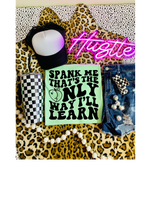 Spank Me That's The Only Way I'll Learn Tee