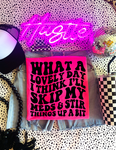 What A Lovely Day I Think I'll Skip My Meds & Stir Things Up A Bit Tee