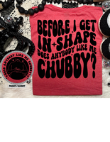 Before I Get In Shape Does Anybody Like Me Chubby Tee