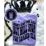 Won't Stop For Gas But Will Stop For Loaded Tea Tee