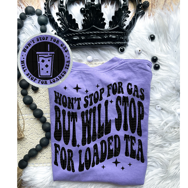 Won't Stop For Gas But Will Stop For Loaded Tea Tee