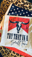 Try That In A Small Town Tee