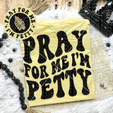 Pray For Me I&#39;m Petty Tee