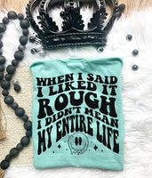 When I Said I Liked It Rough I Didn't Mean My Entire Life Tee