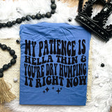 My Patience Is Hella Thin & You&#39;re Dry Humping It Right Now Tee