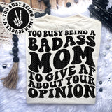 Too Busy Being A BadA** Mom To Give AF About Your Opinion Tee