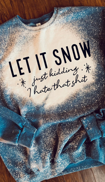 Let It Snow Just Kidding I Hate That Sh*t Sweatshirt