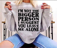 I’m Not The Bigger Person I Suggest You Leave Me Alone Sweatshirt