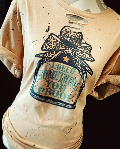 I Need Something You Proof Tee