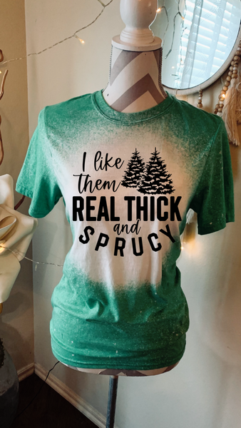 I Like Them Real Thick & Sprucy Tee