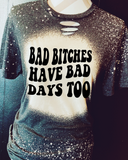 Bad B*tches Have Bad Days Too Distressed Tee